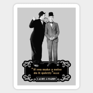 Laurel & Hardy Quotes: 'If You Makes A Noise Do It Quietly' Magnet